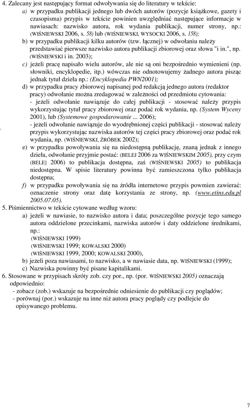 158); b) w przypadku publikacji kilku autorów (tzw. łącznej) w odwołaniu należy przedstawiać pierwsze nazwisko autora publikacji zbiorowej oraz słowa "i in.", np. (WIŚNIEWSKI i in.