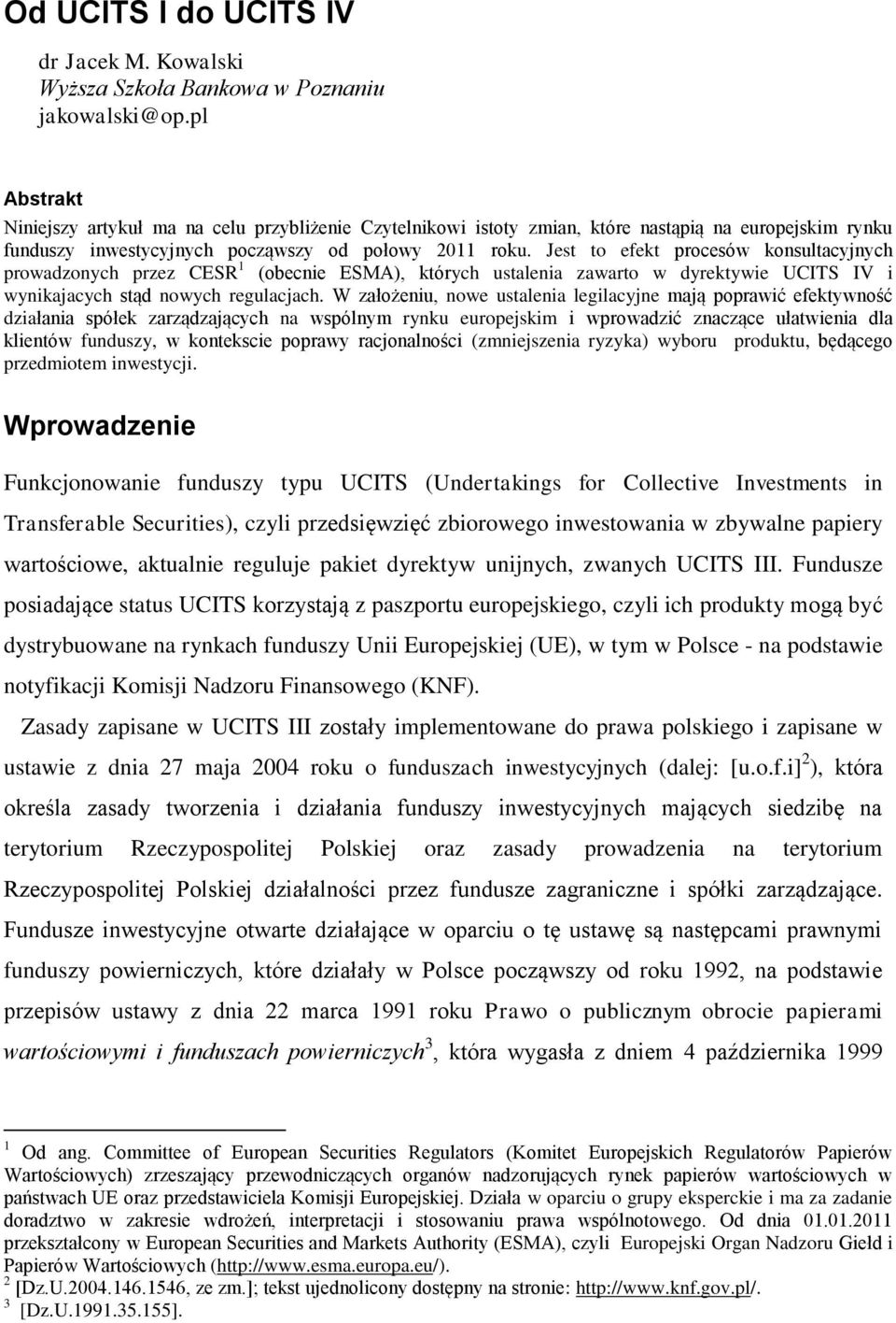 Jest to efekt procesów konsultacyjnych prowadzonych przez CESR 1 (obecnie ESMA), których ustalenia zawarto w dyrektywie UCITS IV i wynikajacych stąd nowych regulacjach.