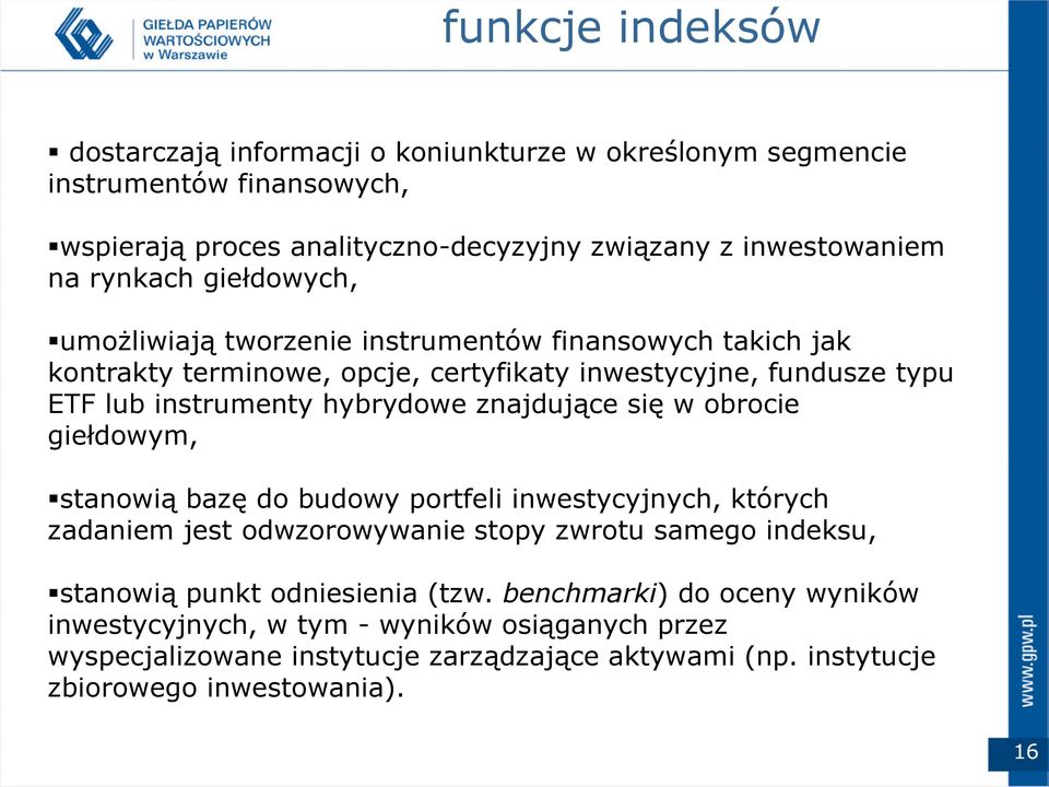 znajdujące się w obrocie giełdowym, stanowią bazę do budowy portfeli inwestycyjnych, których zadaniem jest odwzorowywanie stopy zwrotu samego indeksu, stanowią punkt