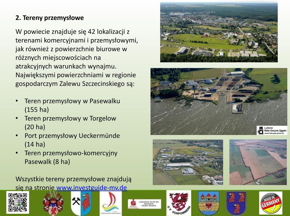 Największymi powierzchniami w regionie gospodarczym Zalewu Szczecinskiego są: Teren przemysłowy w Pasewalku (155 ha) Teren