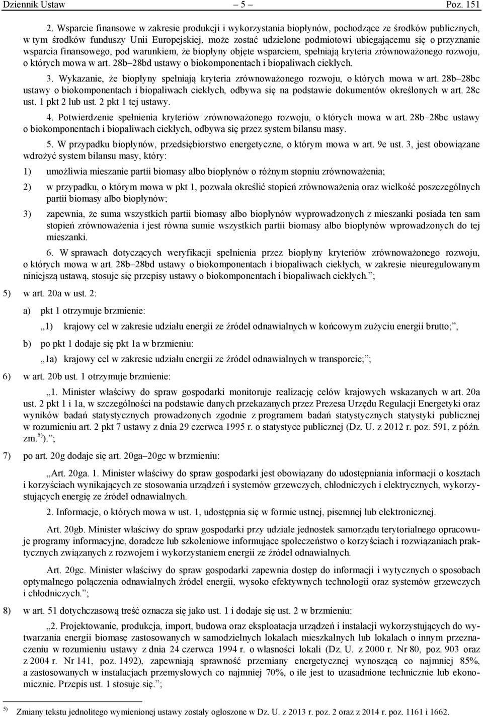 przyznanie wsparcia finansowego, pod warunkiem, że biopłyny objęte wsparciem, spełniają kryteria zrównoważonego rozwoju, o których mowa w art. 28b 28bd ustawy o biokomponentach i biopaliwach ciekłych.