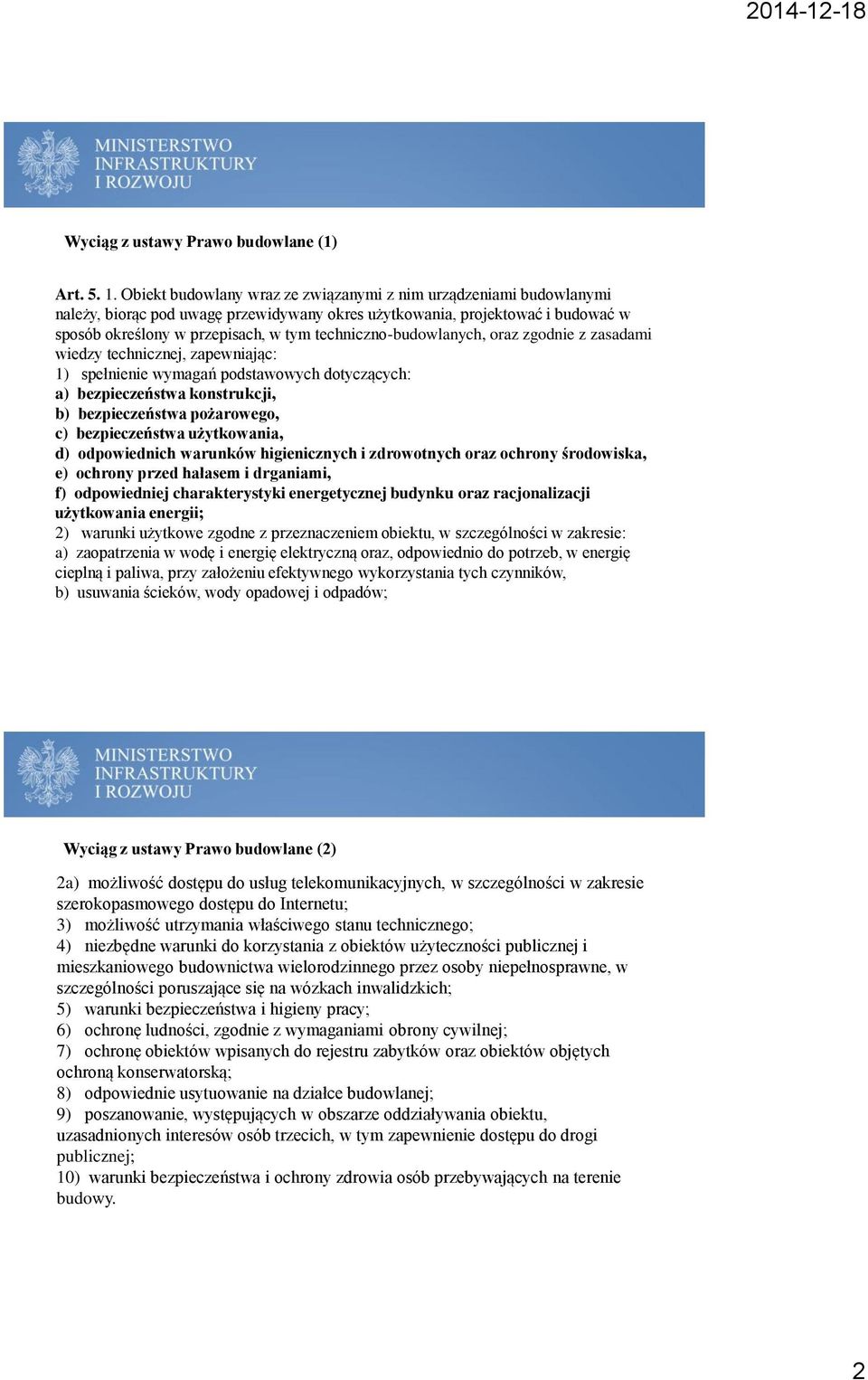 techniczno-budowlanych, oraz zgodnie z zasadami wiedzy technicznej, zapewniając: 1) spełnienie wymagań podstawowych dotyczących: a) bezpieczeństwa konstrukcji, b) bezpieczeństwa pożarowego, c)