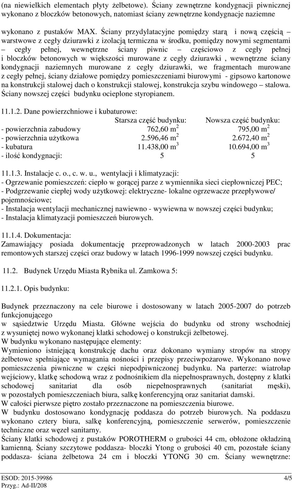 pełnej i bloczków betonowych w większości murowane z cegły dziurawki, wewnętrzne ściany kondygnacji naziemnych murowane z cegły dziurawki, we fragmentach murowane z cegły pełnej, ściany działowe