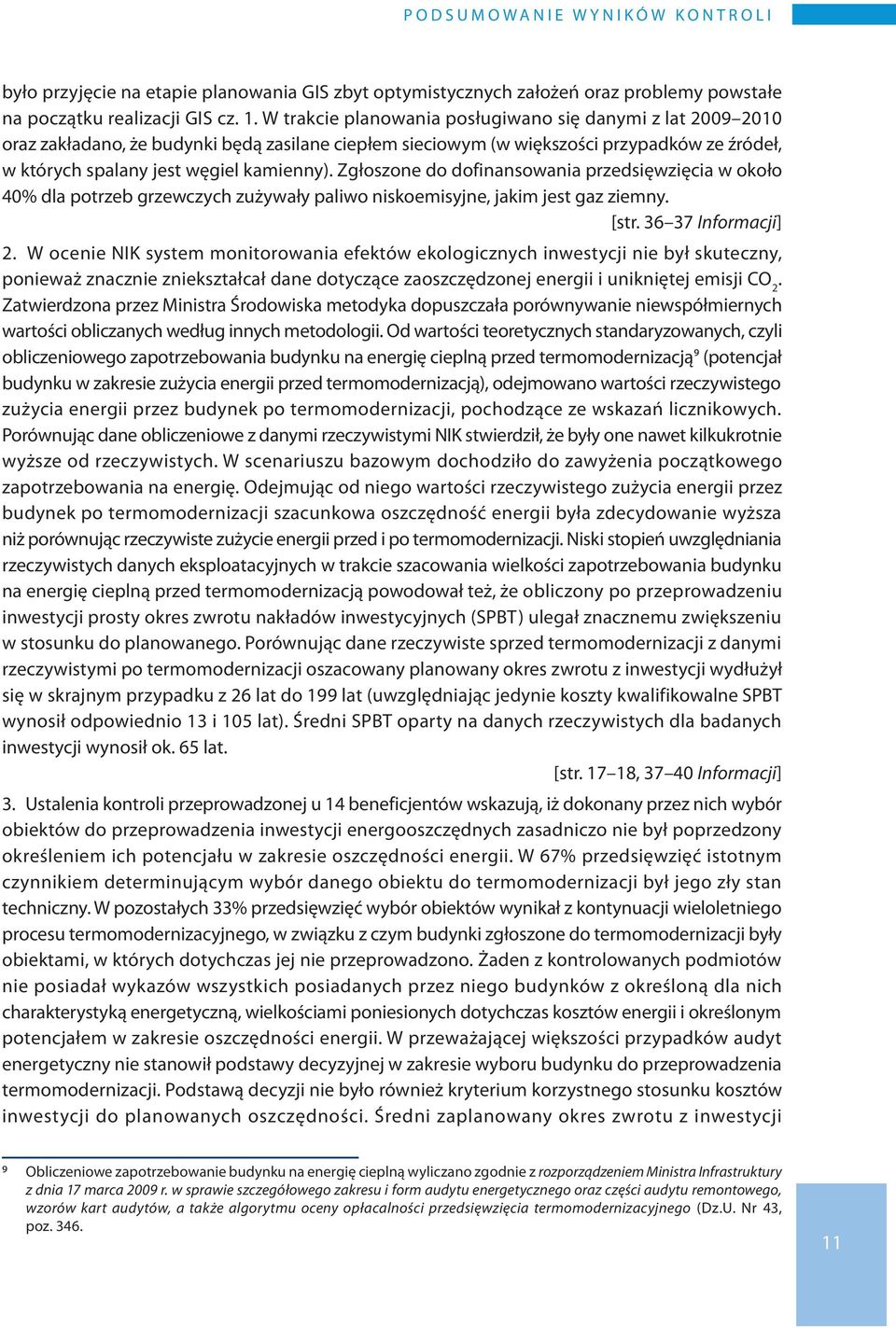 Zgłoszone do dofinansowania przedsięwzięcia w około 40% dla potrzeb grzewczych zużywały paliwo niskoemisyjne, jakim jest gaz ziemny. [str. 36 37 Informacji] 2.