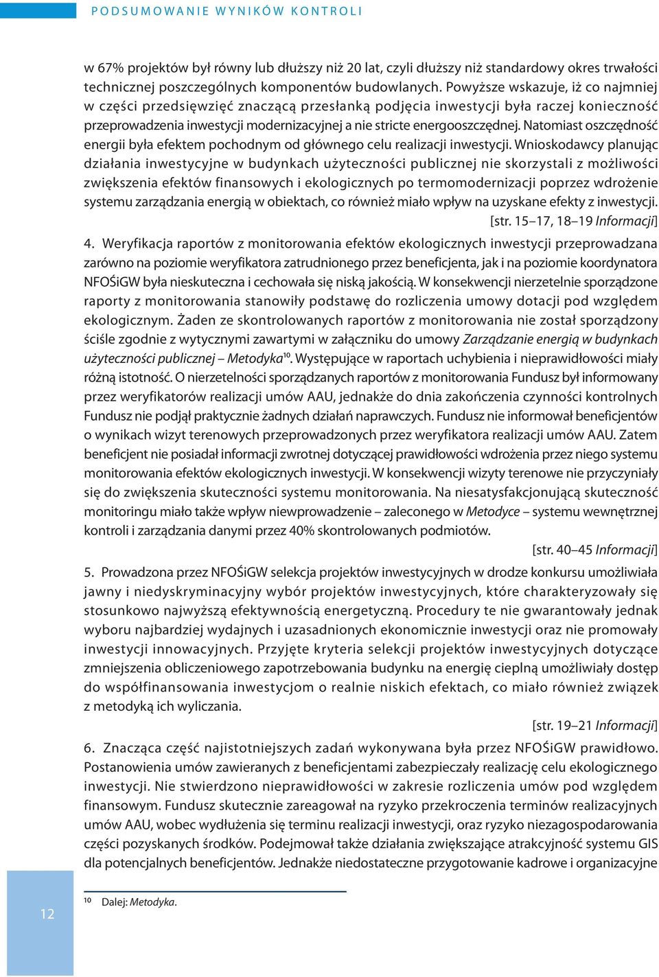 Powyższe wskazuje, iż co najmniej w części przedsięwzięć znaczącą przesłanką podjęcia inwestycji była raczej konieczność przeprowadzenia inwestycji modernizacyjnej a nie stricte energooszczędnej.