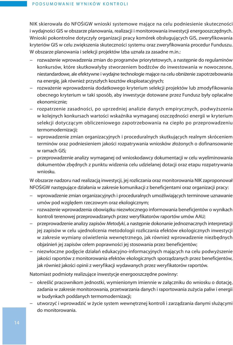 Wnioski pokontrolne dotyczyły organizacji pracy komórek obsługujących GIS, zweryfikowania kryteriów GIS w celu zwiększenia skuteczności systemu oraz zweryfikowania procedur Funduszu.