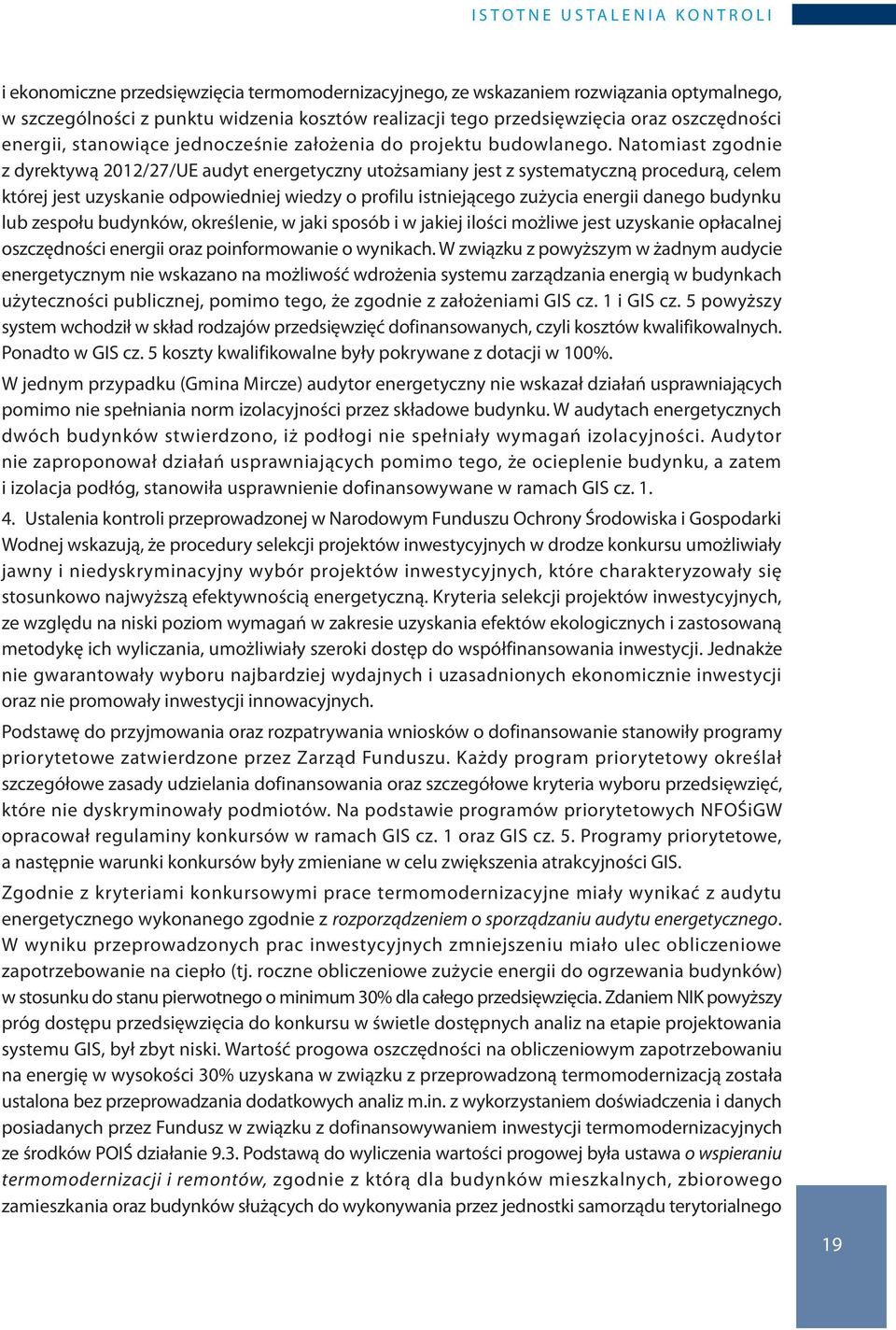 Natomiast zgodnie z dyrektywą 2012/27/UE audyt energetyczny utożsamiany jest z systematyczną procedurą, celem której jest uzyskanie odpowiedniej wiedzy o profilu istniejącego zużycia energii danego