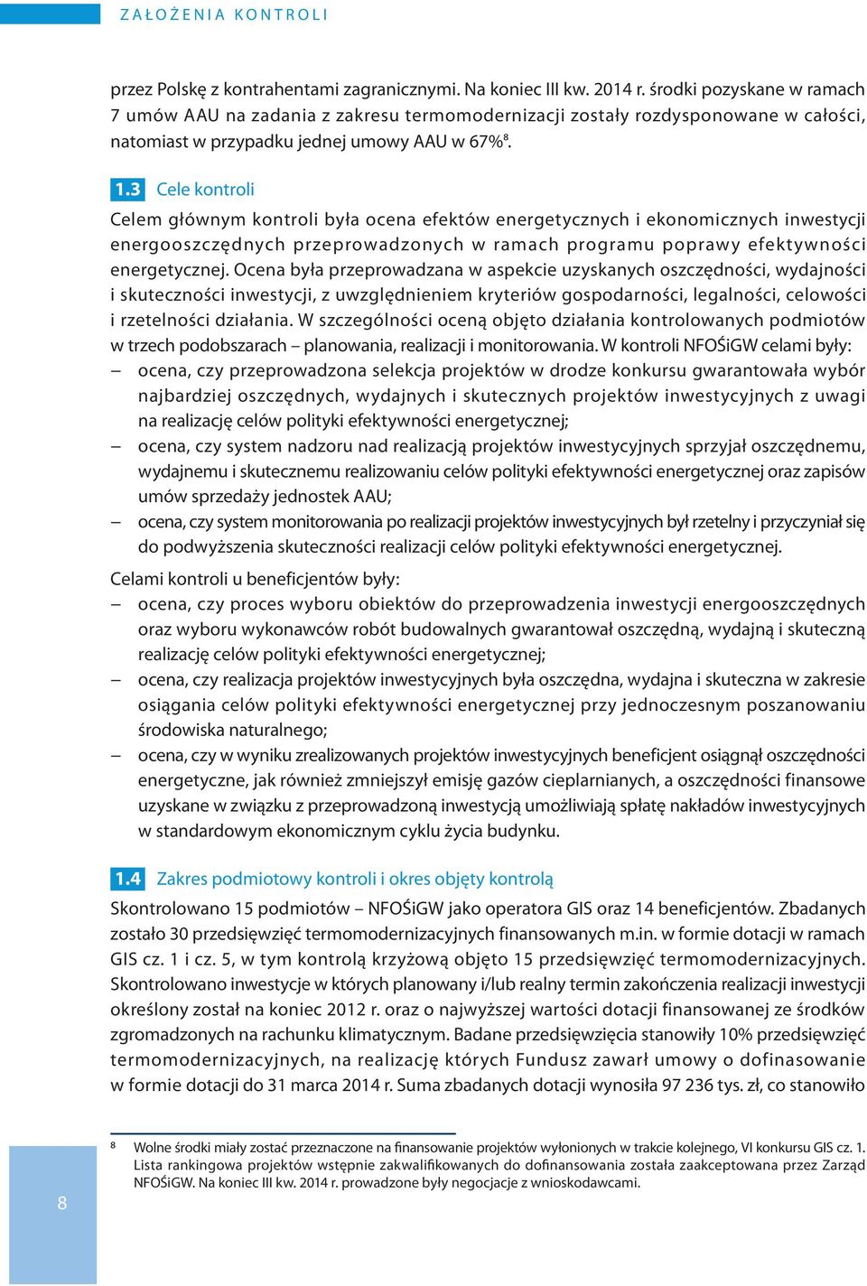 3 Cele kontroli Celem głównym kontroli była ocena efektów energetycznych i ekonomicznych inwestycji energooszczędnych przeprowadzonych w ramach programu poprawy efektywności energetycznej.