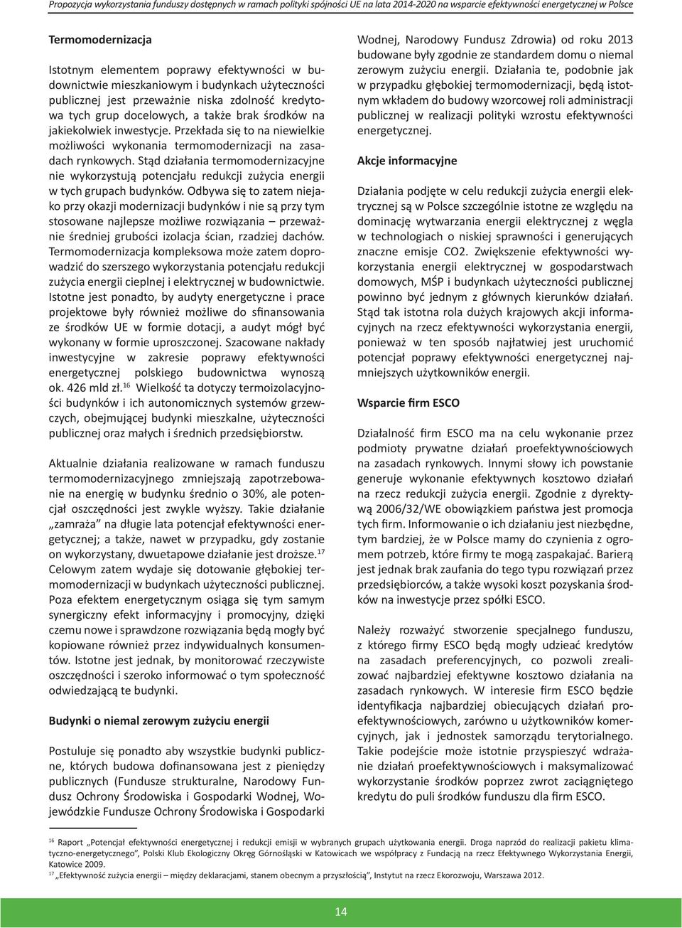 Stąd działania termomodernizacyjne nie wykorzystują potencjału redukcji zużycia energii w tych grupach budynków.