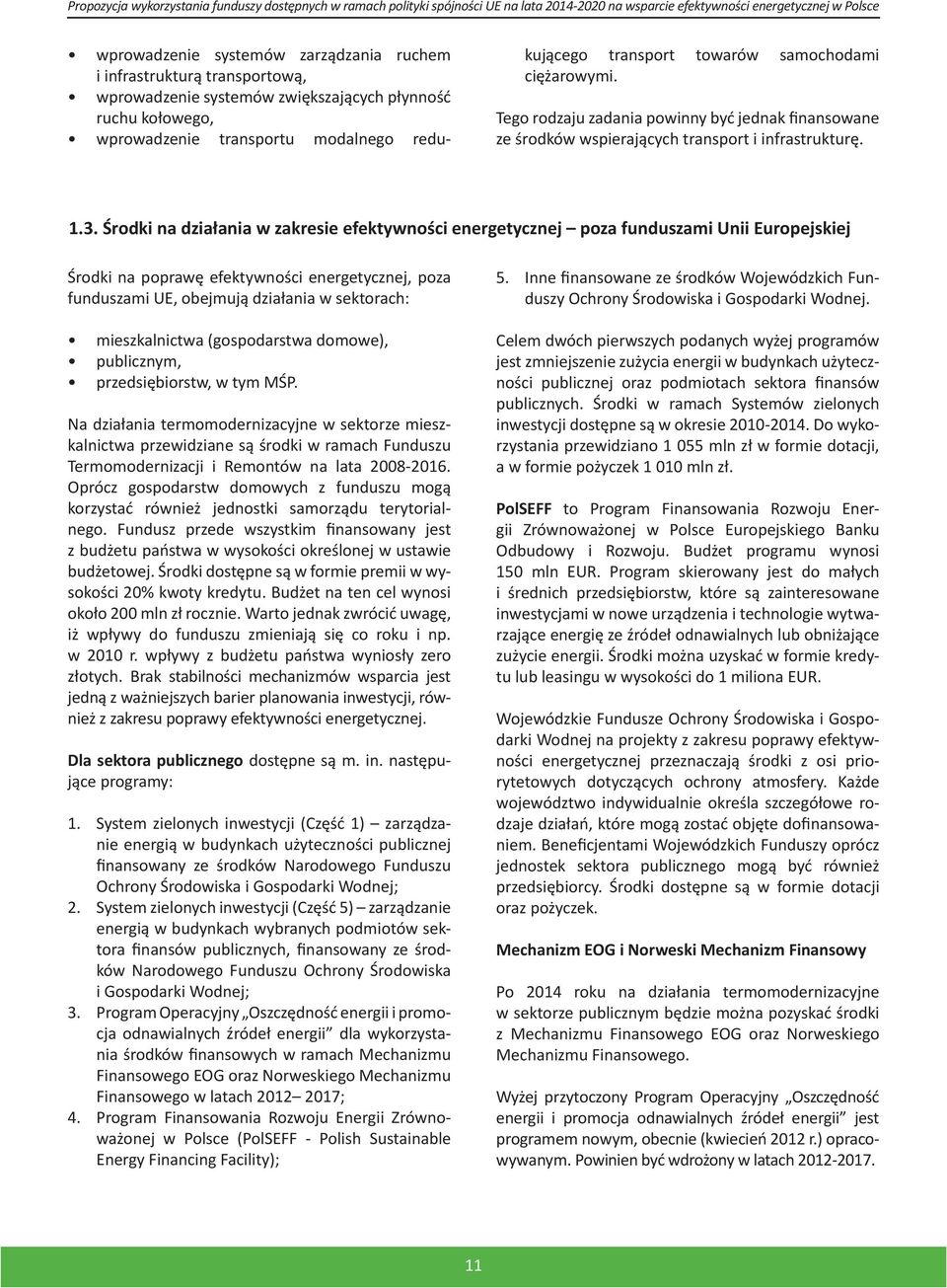 Środki na działania w zakresie efektywności energetycznej poza funduszami Unii Europejskiej Środki na poprawę efektywności energetycznej, poza funduszami UE, obejmują działania w sektorach: 5.