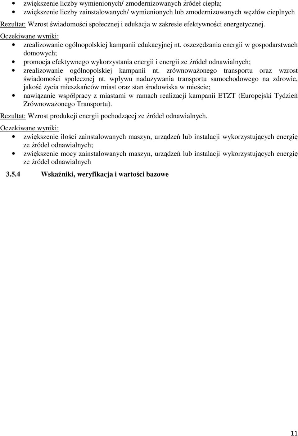 oszczędzania energii w gospodarstwach domowych; promocja efektywnego wykorzystania energii i energii ze źródeł odnawialnych; zrealizowanie ogólnopolskiej kampanii nt.