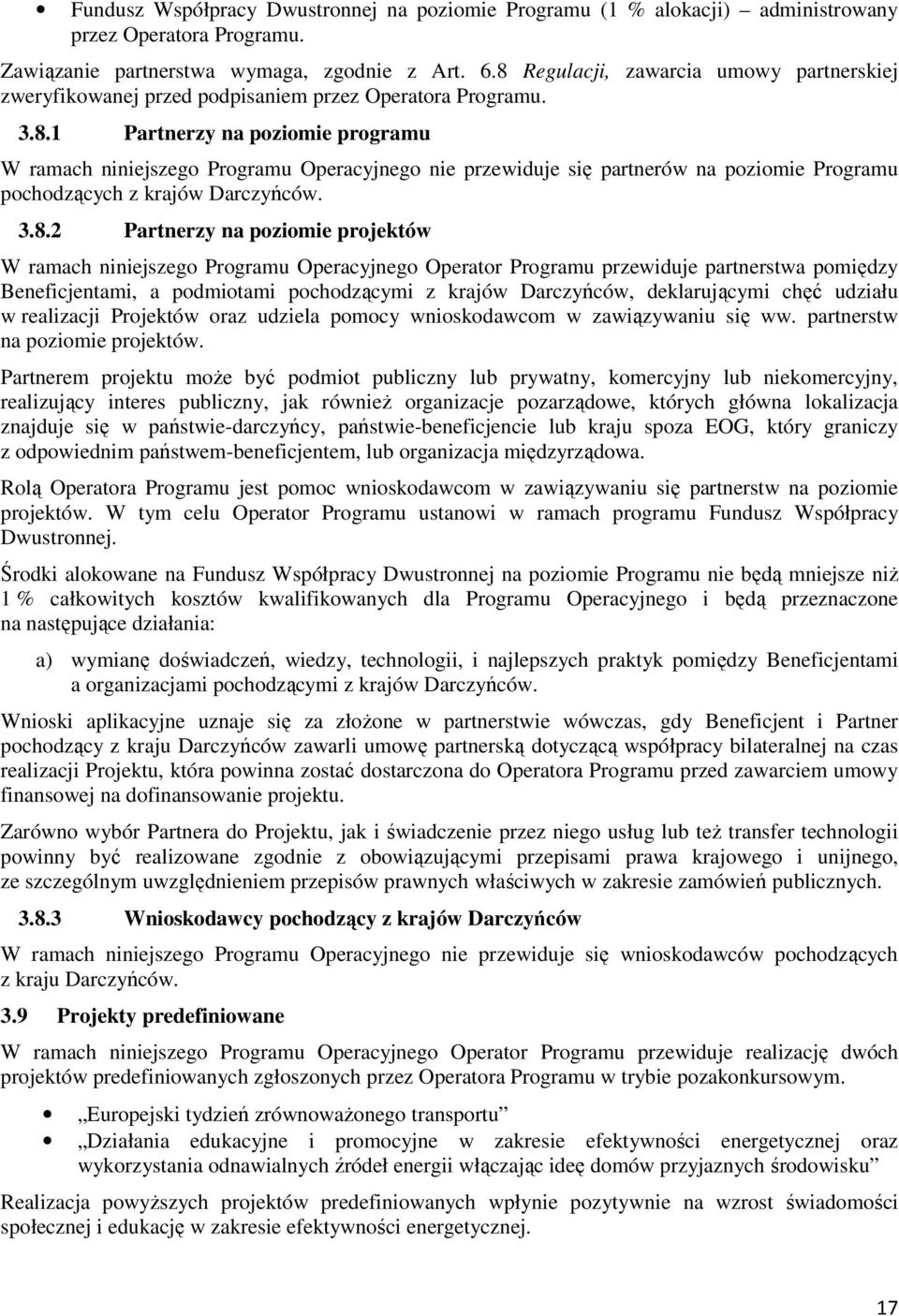 3.8.2 Partnerzy na poziomie projektów W ramach niniejszego Programu Operacyjnego Operator Programu przewiduje partnerstwa pomiędzy Beneficjentami, a podmiotami pochodzącymi z krajów Darczyńców,