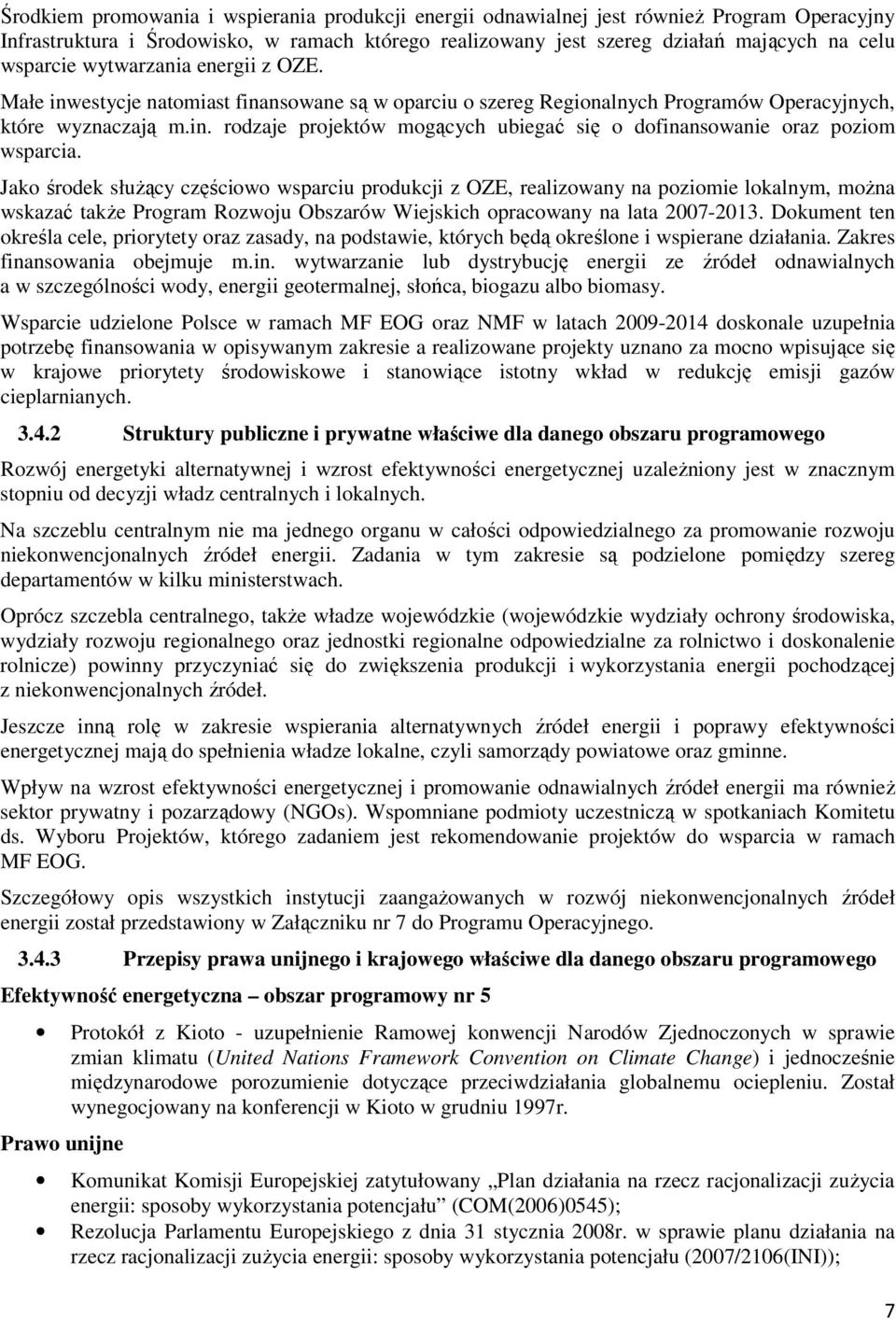 Jako środek służący częściowo wsparciu produkcji z OZE, realizowany na poziomie lokalnym, można wskazać także Program Rozwoju Obszarów Wiejskich opracowany na lata 2007-2013.