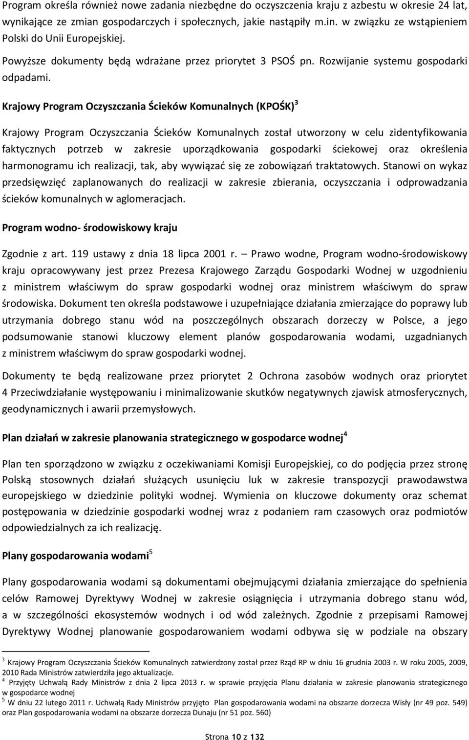 Krajowy Program Oczyszczania Ścieków Komunalnych (KPOŚK) 3 Krajowy Program Oczyszczania Ścieków Komunalnych został utworzony w celu zidentyfikowania faktycznych potrzeb w zakresie uporządkowania