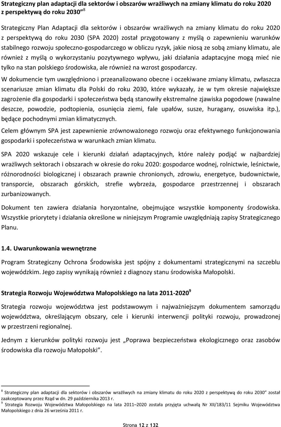 klimatu, ale również z myślą o wykorzystaniu pozytywnego wpływu, jaki działania adaptacyjne mogą mieć nie tylko na stan polskiego środowiska, ale również na wzrost gospodarczy.