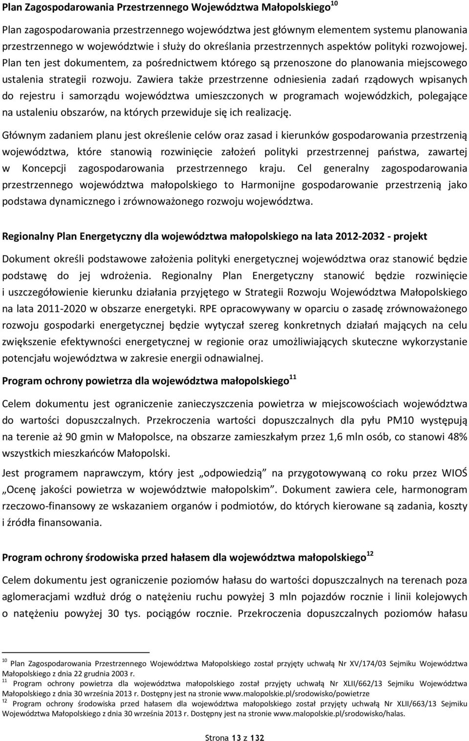 Zawiera także przestrzenne odniesienia zadań rządowych wpisanych do rejestru i samorządu województwa umieszczonych w programach wojewódzkich, polegające na ustaleniu obszarów, na których przewiduje