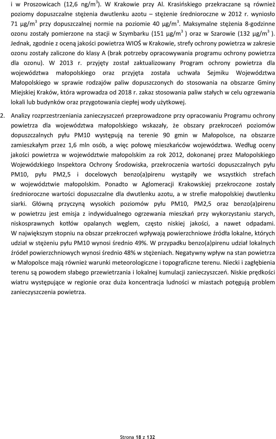 Jednak, zgodnie z oceną jakości powietrza WIOŚ w Krakowie, strefy ochrony powietrza w zakresie ozonu zostały zaliczone do klasy A (brak potrzeby opracowywania programu ochrony powietrza dla ozonu).