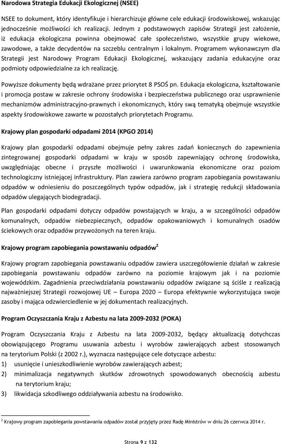 lokalnym. Programem wykonawczym dla Strategii jest Narodowy Program Edukacji Ekologicznej, wskazujący zadania edukacyjne oraz podmioty odpowiedzialne za ich realizację.