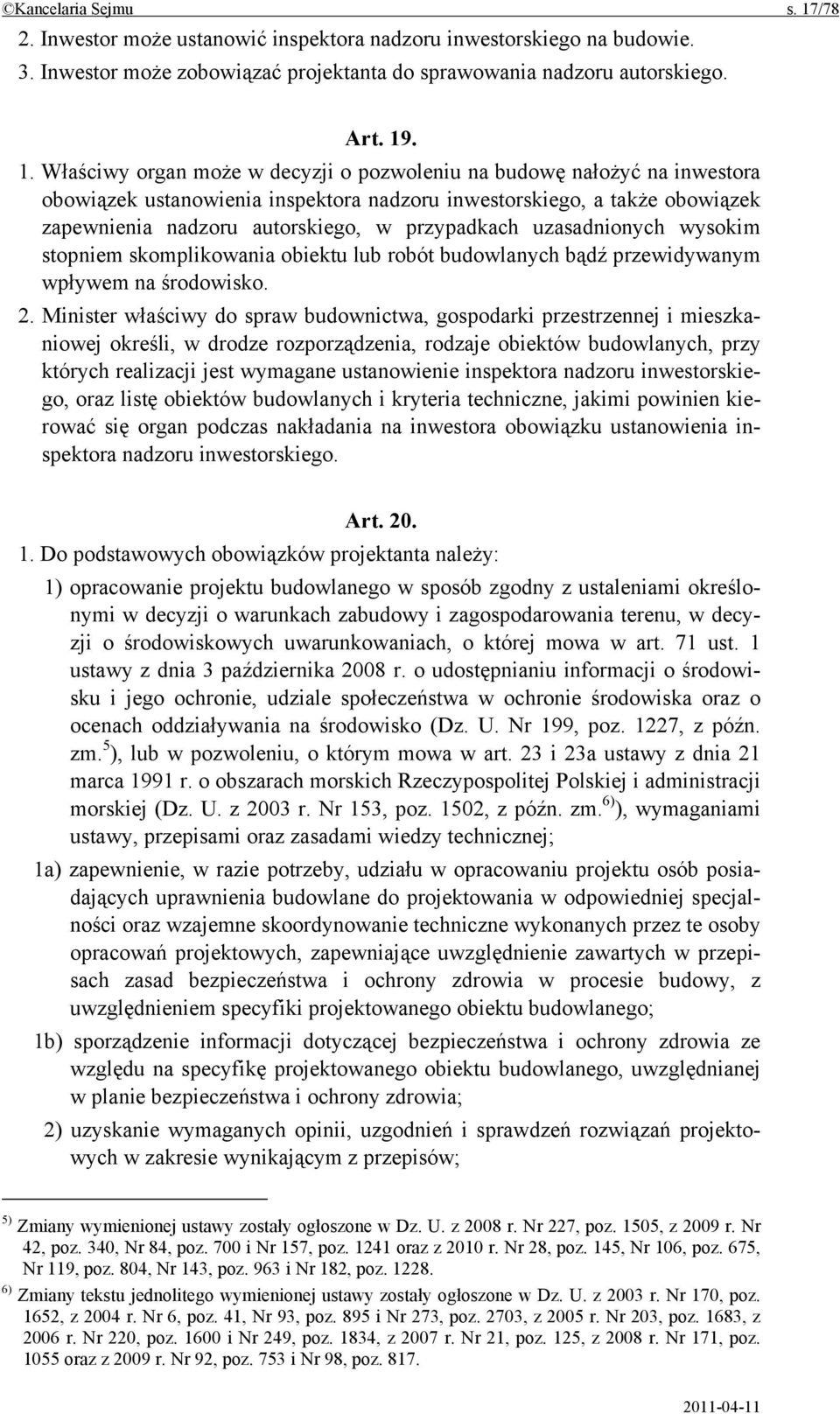 . 1. Właściwy organ może w decyzji o pozwoleniu na budowę nałożyć na inwestora obowiązek ustanowienia inspektora nadzoru inwestorskiego, a także obowiązek zapewnienia nadzoru autorskiego, w