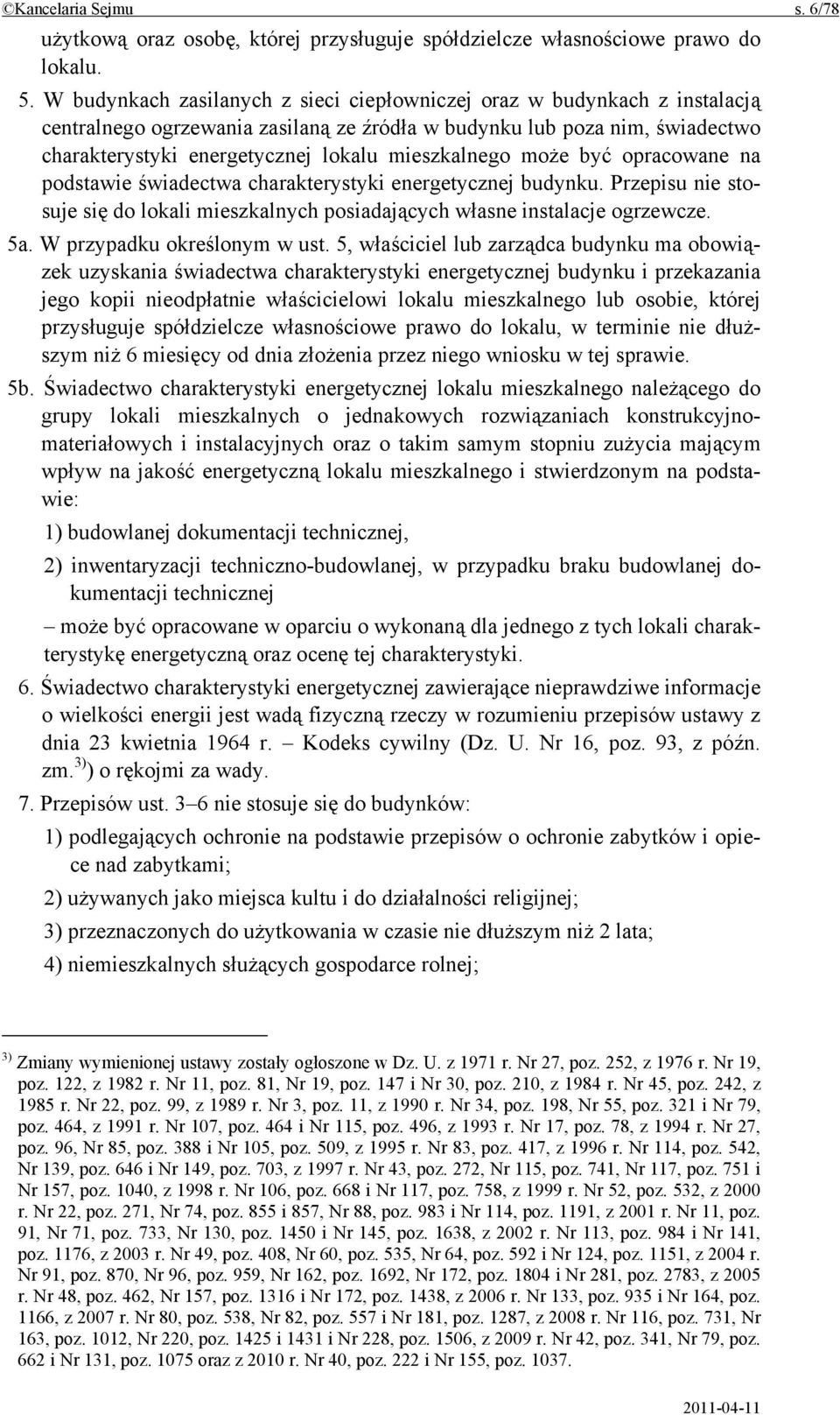 mieszkalnego może być opracowane na podstawie świadectwa charakterystyki energetycznej budynku. Przepisu nie stosuje się do lokali mieszkalnych posiadających własne instalacje ogrzewcze. 5a.