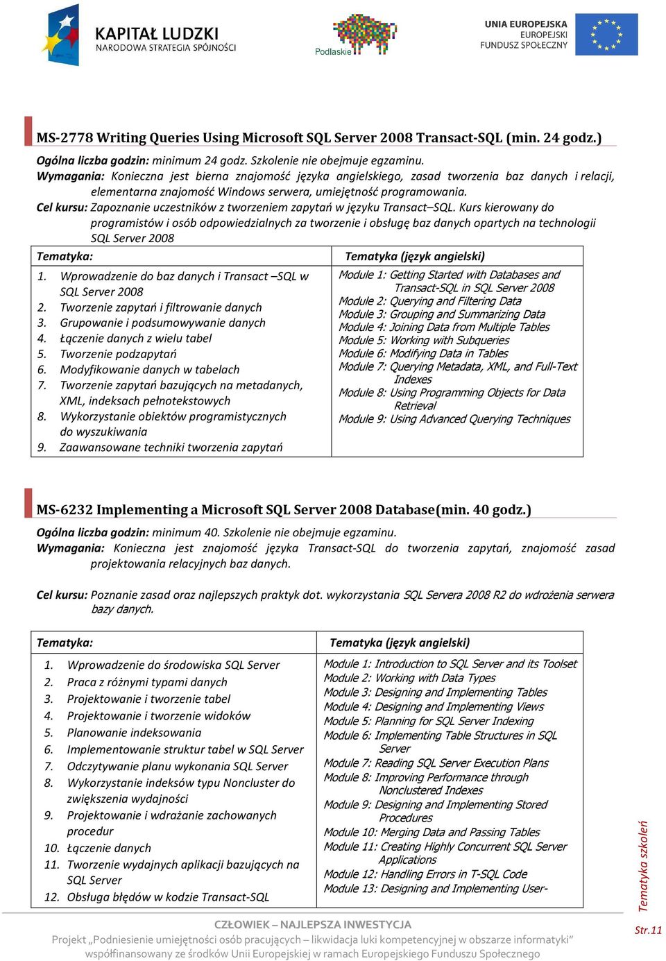 Cel kursu: Zapoznanie uczestników z tworzeniem zapytań w języku Transact SQL.