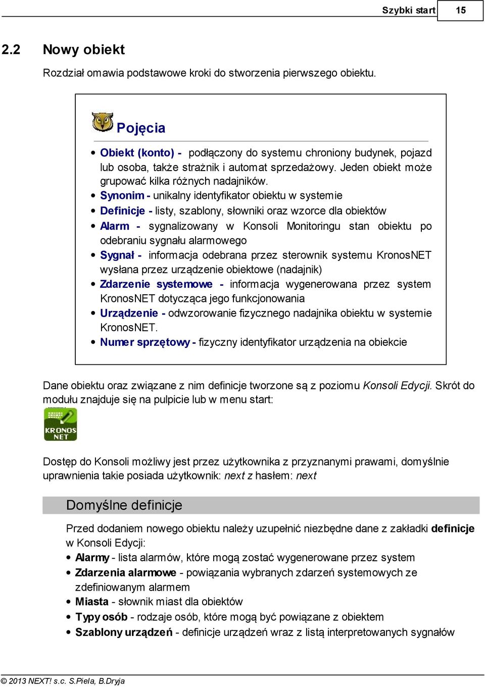 Synonim - unikalny identyfikator obiektu w systemie Definicje - listy, szablony, słowniki oraz wzorce dla obiektów Alarm - sygnalizowany w Konsoli Monitoringu stan obiektu po odebraniu sygnału