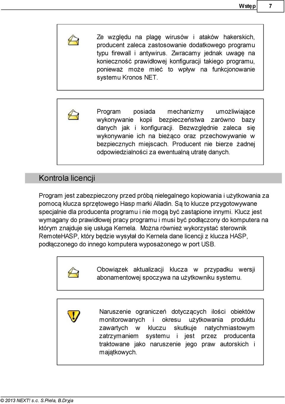 Program posiada mechanizmy umożliwiające wykonywanie kopii bezpieczeństwa zarówno bazy danych jak i konfiguracji.