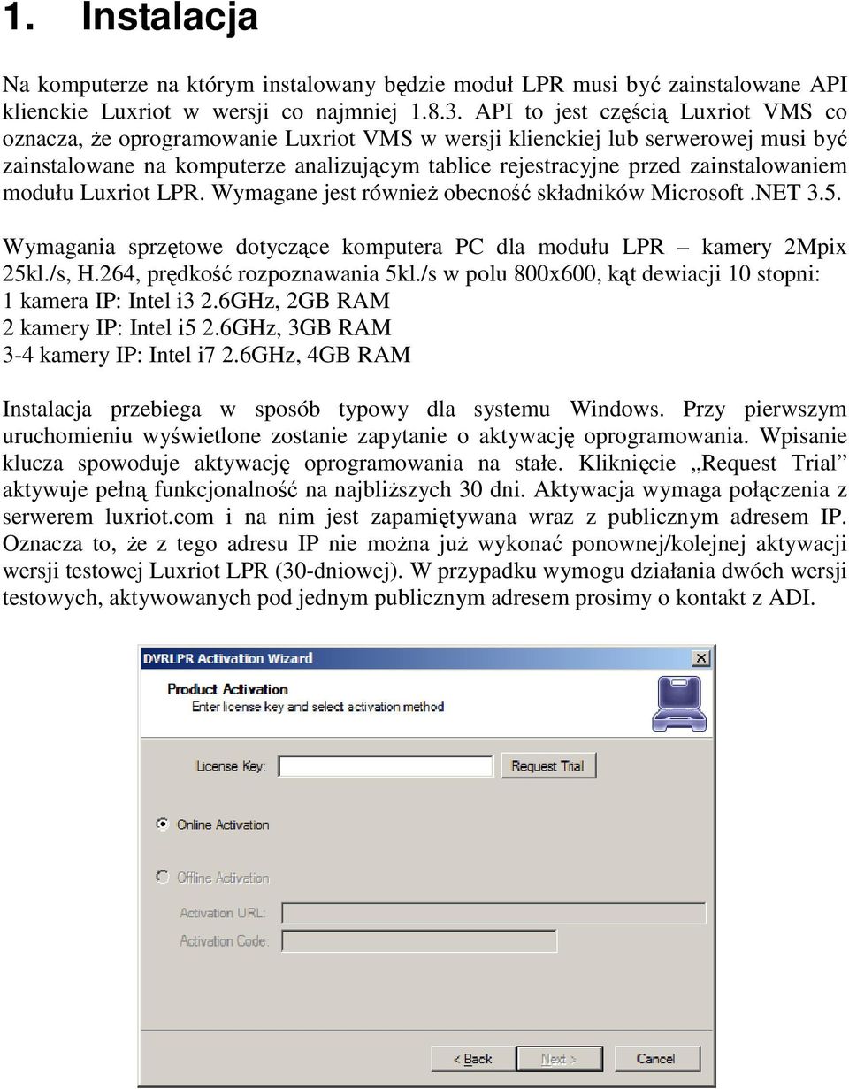 zainstalowaniem modułu Luxriot LPR. Wymagane jest równieŝ obecność składników Microsoft.NET 3.5. Wymagania sprzętowe dotyczące komputera PC dla modułu LPR kamery 2Mpix 25kl./s, H.