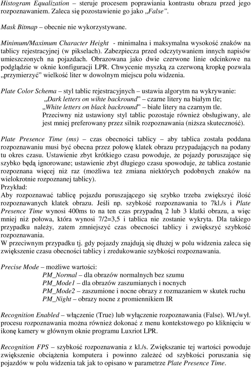 Obrazowana jako dwie czerwone linie odcinkowe na podglądzie w oknie konfiguracji LPR. Chwycenie myszką za czerwoną kropkę pozwala przymierzyć wielkość liter w dowolnym miejscu polu widzenia.