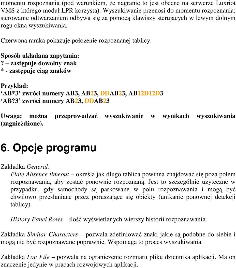 Czerwona ramka pokazuje połoŝenie rozpoznanej tablicy. Sposób układana zapytania:? zastępuje dowolny znak * - zastępuje ciąg znaków Przykład: AB*3 zwróci numery AB3, AB23, DDAB23, AB12D12D3 AB?