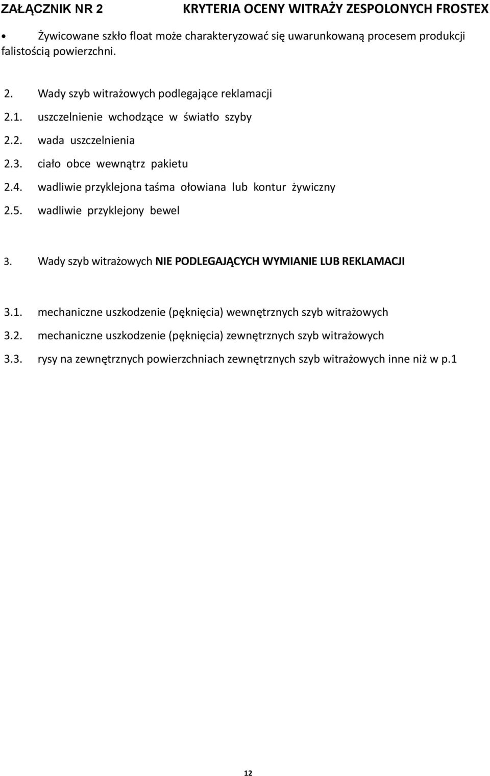 wadliwie przyklejony bewel 3. Wady szyb witrażowych NIE PODLEGAJĄCYCH WYMIANIE LUB REKLAMACJI 3.1. mechaniczne uszkodzenie (pęknięcia) wewnętrznych szyb witrażowych 3.2.