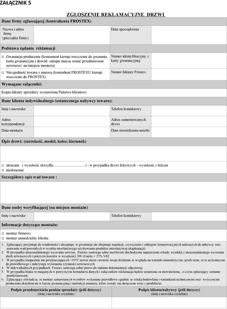 do FROSTEX) Wymagane załączniki: Numer identyfikacyjny z karty gwarancyjnej Numer faktury Frostex Kopia faktury sprzedaży wystawiona Państwa klientowi Dane klienta indywidualnego (ostatecznego