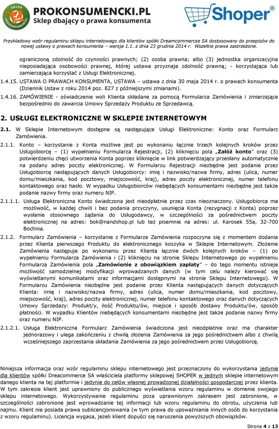 827 z późniejszymi zmianami). 1.4.16. ZAMÓWIENIE - oświadczenie woli Klienta składane za pomocą Formularza Zamówienia i zmierzające bezpośrednio do zawarcia Umowy Sprzedaży Produktu ze Sprzedawcą. 2.