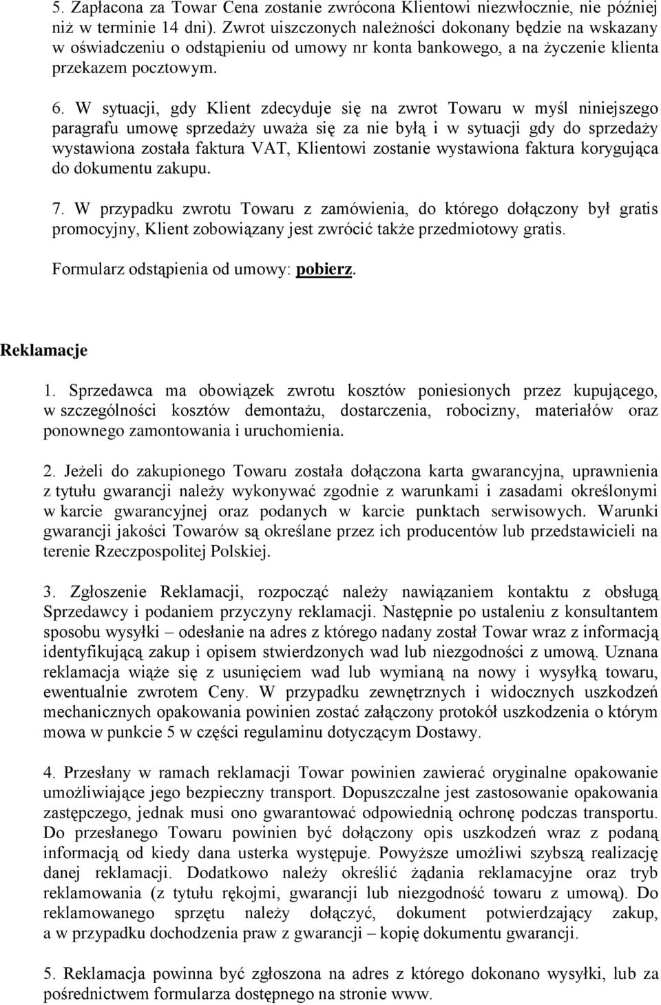 W sytuacji, gdy Klient zdecyduje się na zwrot Towaru w myśl niniejszego paragrafu umowę sprzedaży uważa się za nie byłą i w sytuacji gdy do sprzedaży wystawiona została faktura VAT, Klientowi