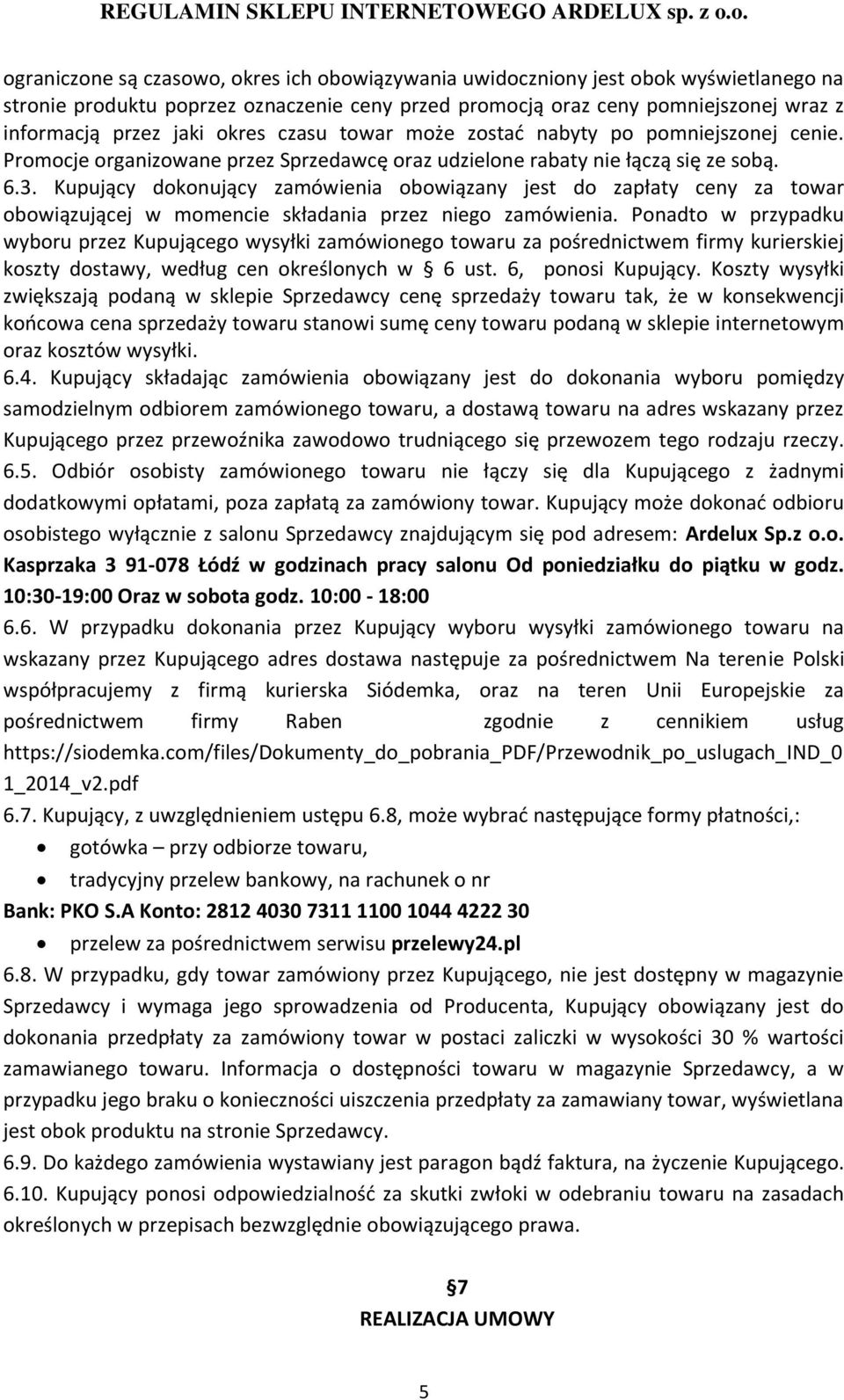 Kupujący dokonujący zamówienia obowiązany jest do zapłaty ceny za towar obowiązującej w momencie składania przez niego zamówienia.