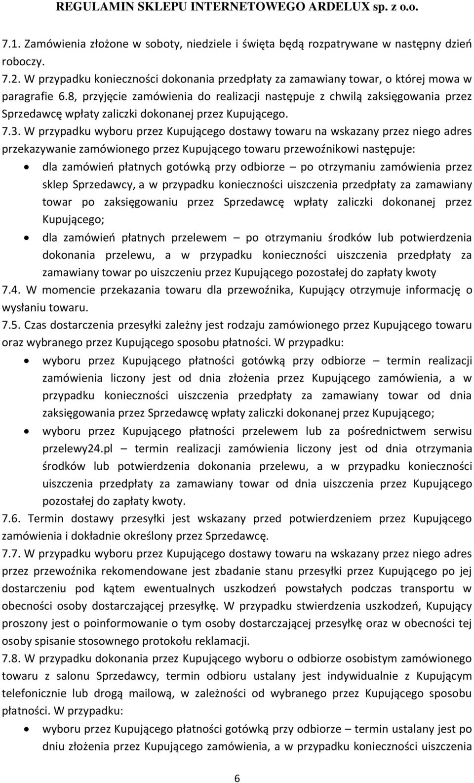 W przypadku wyboru przez Kupującego dostawy towaru na wskazany przez niego adres przekazywanie zamówionego przez Kupującego towaru przewoźnikowi następuje: dla zamówień płatnych gotówką przy odbiorze