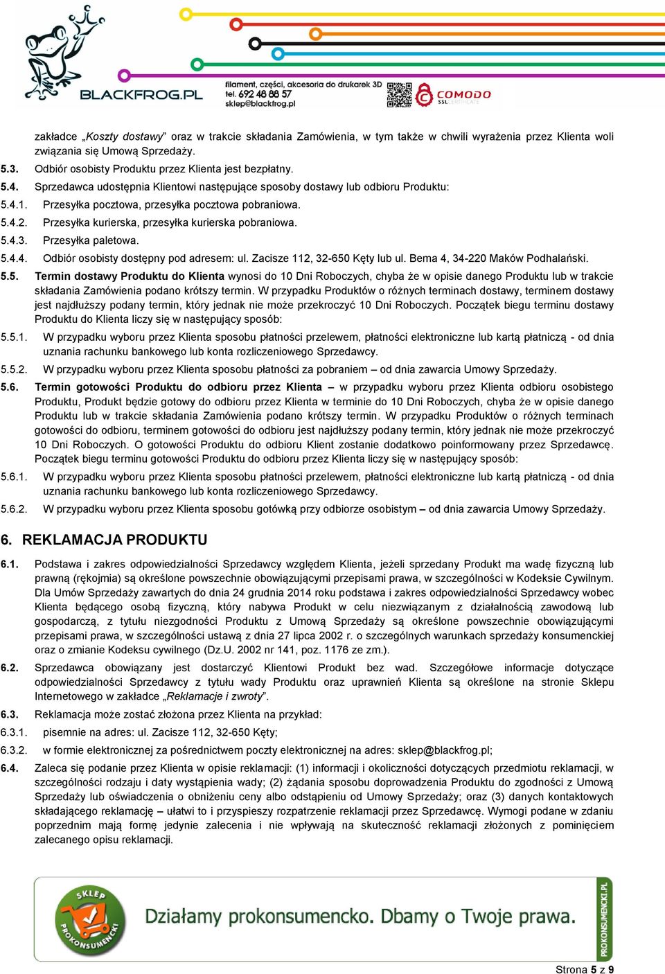 5.4.2. Przesyłka kurierska, przesyłka kurierska pobraniowa. 5.4.3. Przesyłka paletowa. 5.4.4. Odbiór osobisty dostępny pod adresem: ul. Zacisze 112, 32-650 Kęty lub ul.