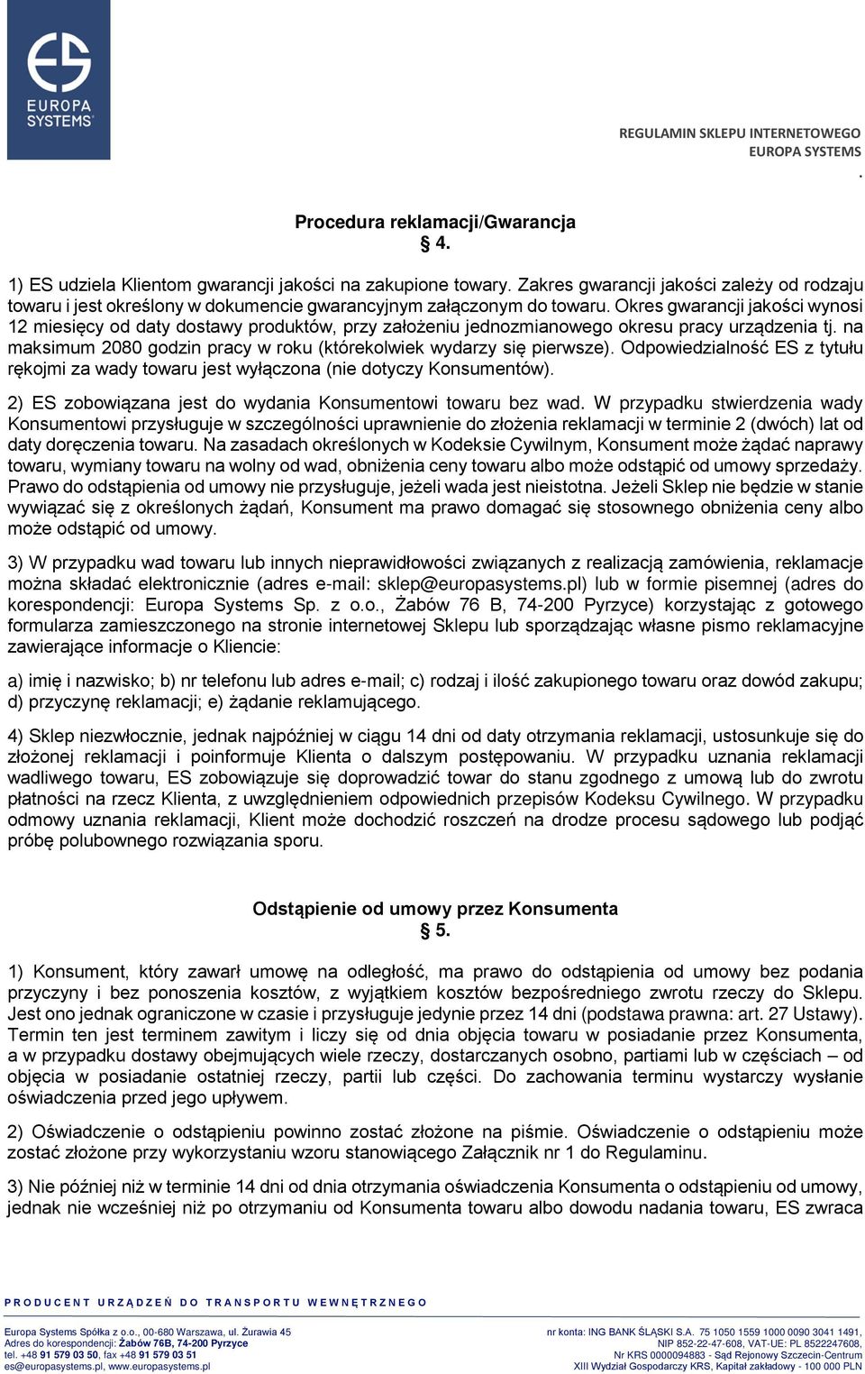 się pierwsze) Odpowiedzialność ES z tytułu rękojmi za wady towaru jest wyłączona (nie dotyczy Konsumentów) 2) ES zobowiązana jest do wydania Konsumentowi towaru bez wad W przypadku stwierdzenia wady