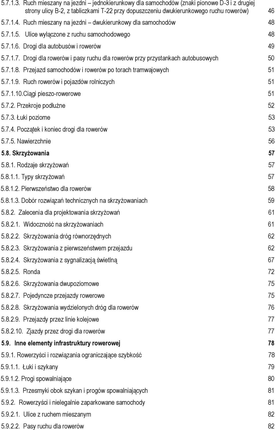 7.1.8. Przejazd samochodów i rowerów po torach tramwajowych 51 5.7.1.9. Ruch rowerów i pojazdów rolniczych 51 5.7.1.10. Ciągi pieszo-rowerowe 51 5.7.2. Przekroje podłużne 52 5.7.3. Łuki poziome 53 5.