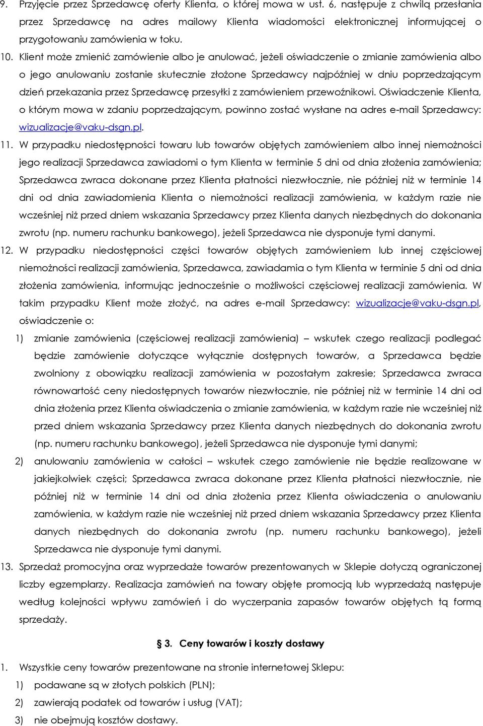 Klient może zmienić zamówienie albo je anulować, jeżeli oświadczenie o zmianie zamówienia albo o jego anulowaniu zostanie skutecznie złożone Sprzedawcy najpóźniej w dniu poprzedzającym dzień