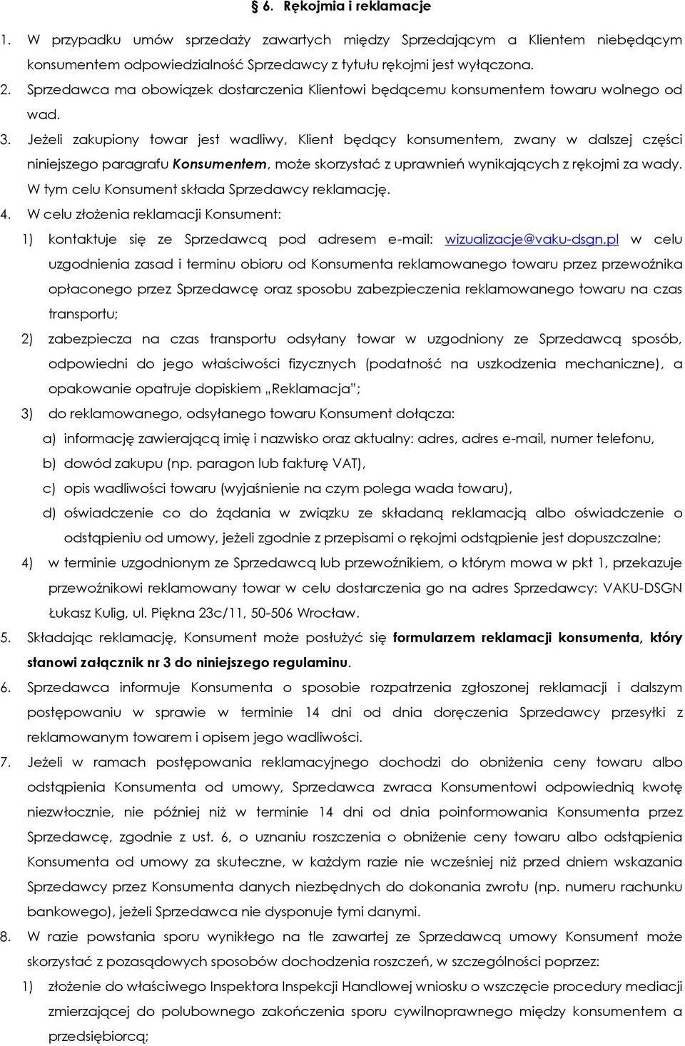 Jeżeli zakupiony towar jest wadliwy, Klient będący konsumentem, zwany w dalszej części niniejszego paragrafu Konsumentem, może skorzystać z uprawnień wynikających z rękojmi za wady.