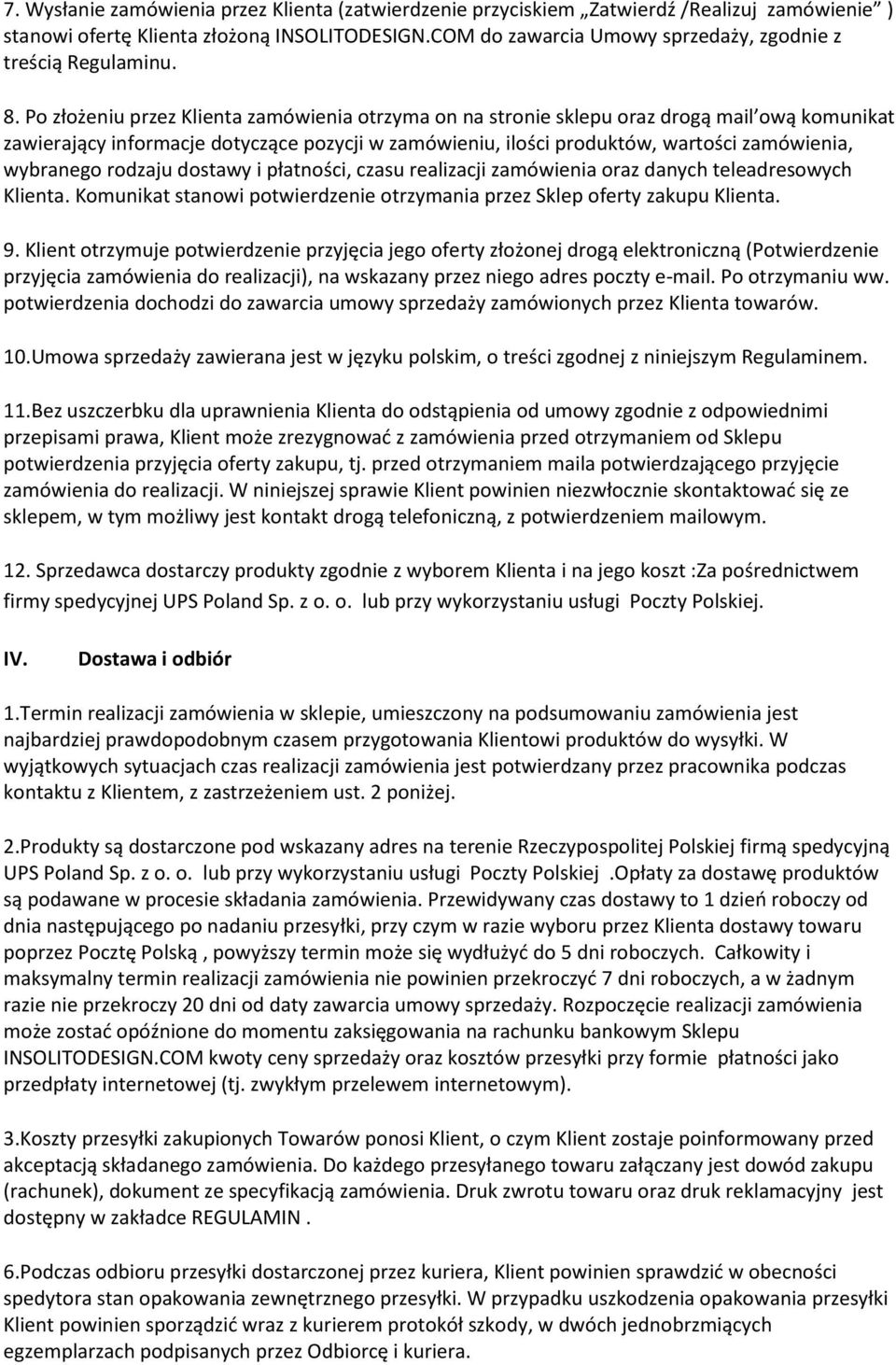 Po złożeniu przez Klienta zamówienia otrzyma on na stronie sklepu oraz drogą mail ową komunikat zawierający informacje dotyczące pozycji w zamówieniu, ilości produktów, wartości zamówienia, wybranego