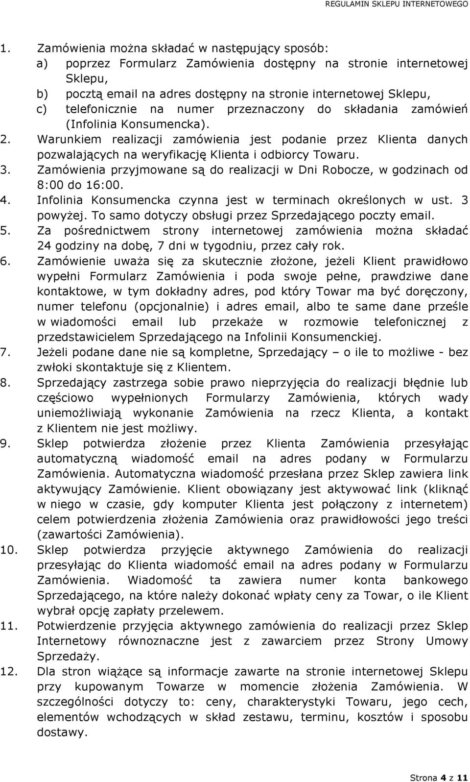 Warunkiem realizacji zamówienia jest podanie przez Klienta danych pozwalających na weryfikację Klienta i odbiorcy Towaru. 3.