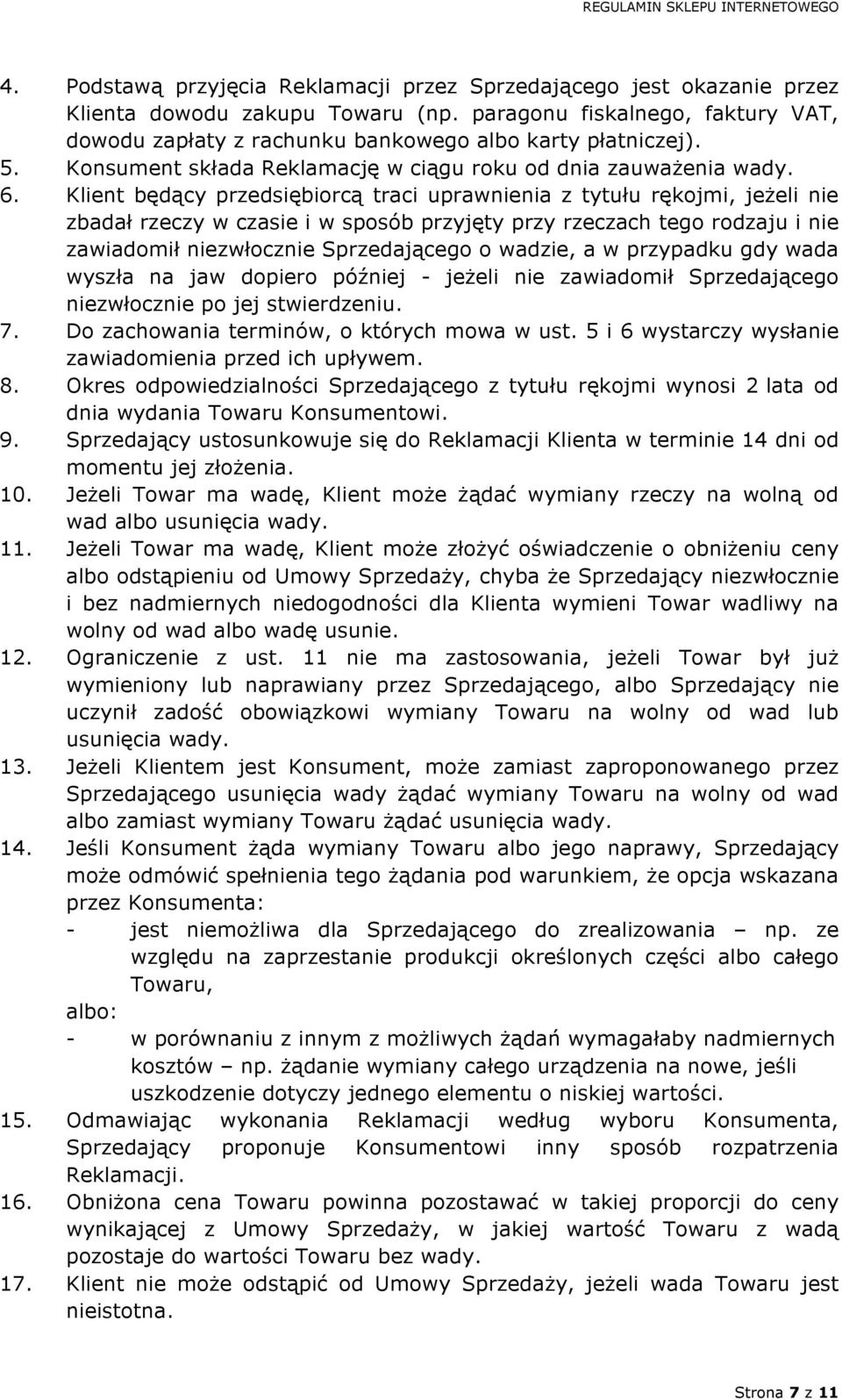 Klient będący przedsiębiorcą traci uprawnienia z tytułu rękojmi, jeżeli nie zbadał rzeczy w czasie i w sposób przyjęty przy rzeczach tego rodzaju i nie zawiadomił niezwłocznie Sprzedającego o wadzie,