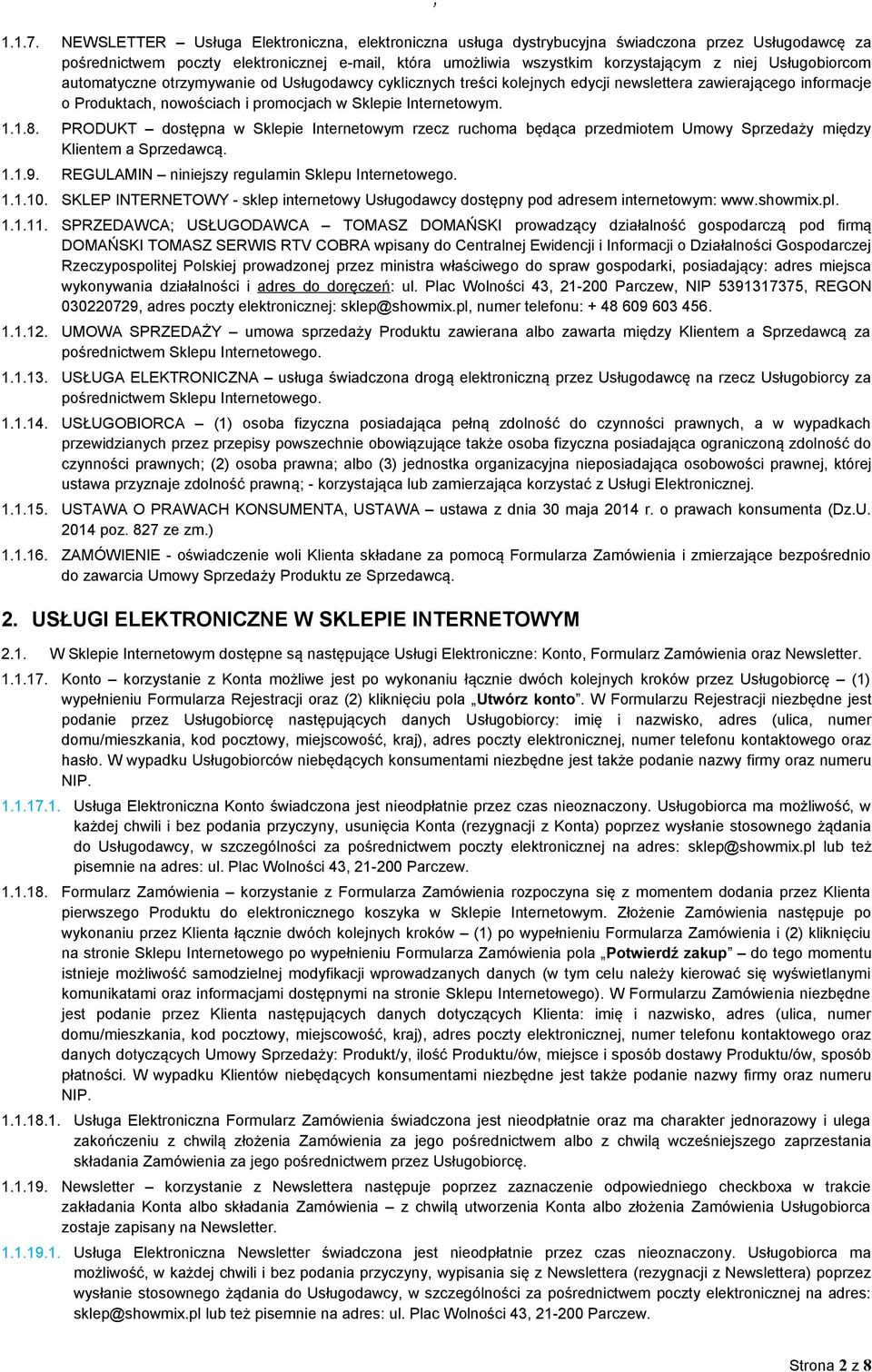 Usługobiorcom automatyczne otrzymywanie od Usługodawcy cyklicznych treści kolejnych edycji newslettera zawierającego informacje o Produktach, nowościach i promocjach w Sklepie Internetowym. 1.1.8.