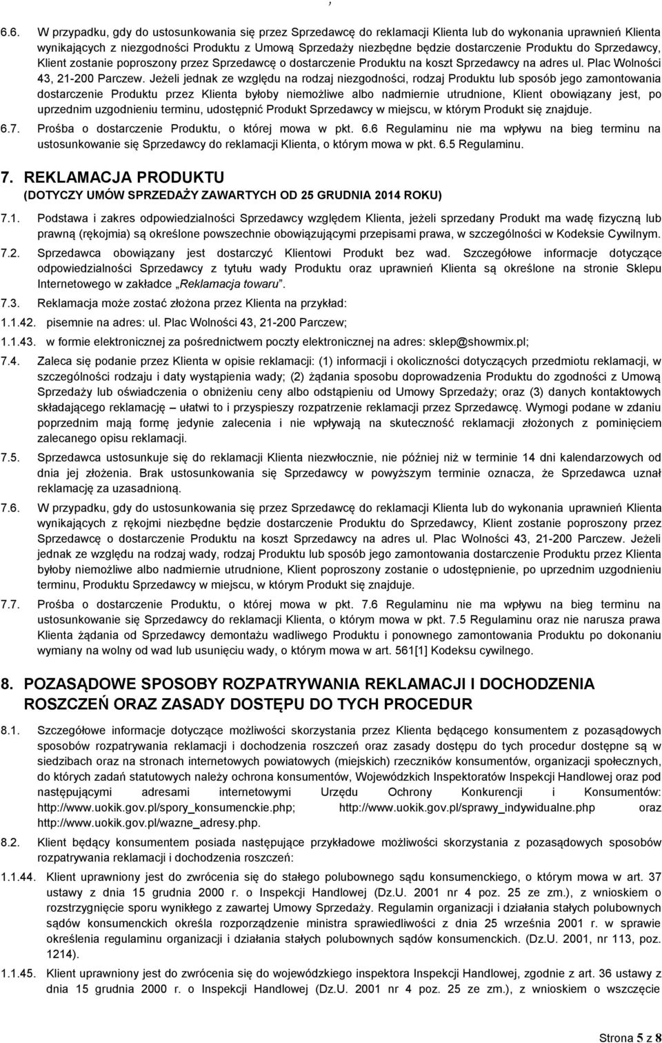 Jeżeli jednak ze względu na rodzaj niezgodności, rodzaj Produktu lub sposób jego zamontowania dostarczenie Produktu przez Klienta byłoby niemożliwe albo nadmiernie utrudnione, Klient obowiązany jest,