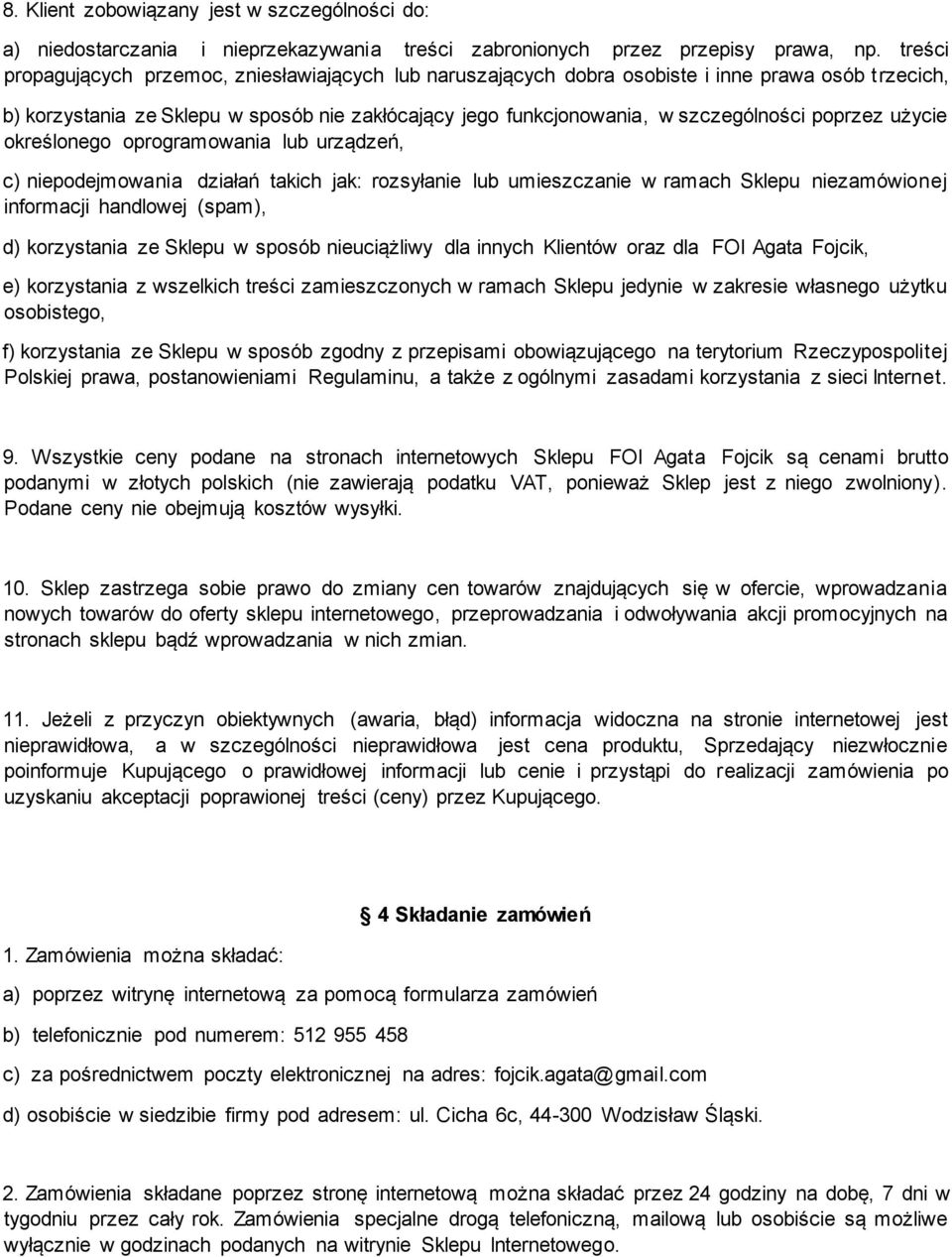 poprzez użycie określonego oprogramowania lub urządzeń, c) niepodejmowania działań takich jak: rozsyłanie lub umieszczanie w ramach Sklepu niezamówionej informacji handlowej (spam), d) korzystania ze