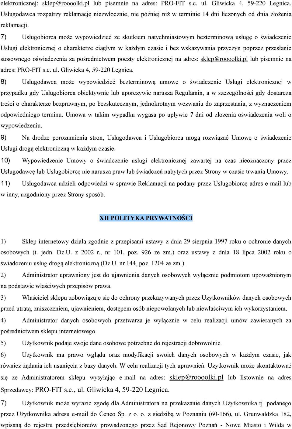 7) Usługobiorca może wypowiedzieć ze skutkiem natychmiastowym bezterminową usługę o świadczenie Usługi elektronicznej o charakterze ciągłym w każdym czasie i bez wskazywania przyczyn poprzez