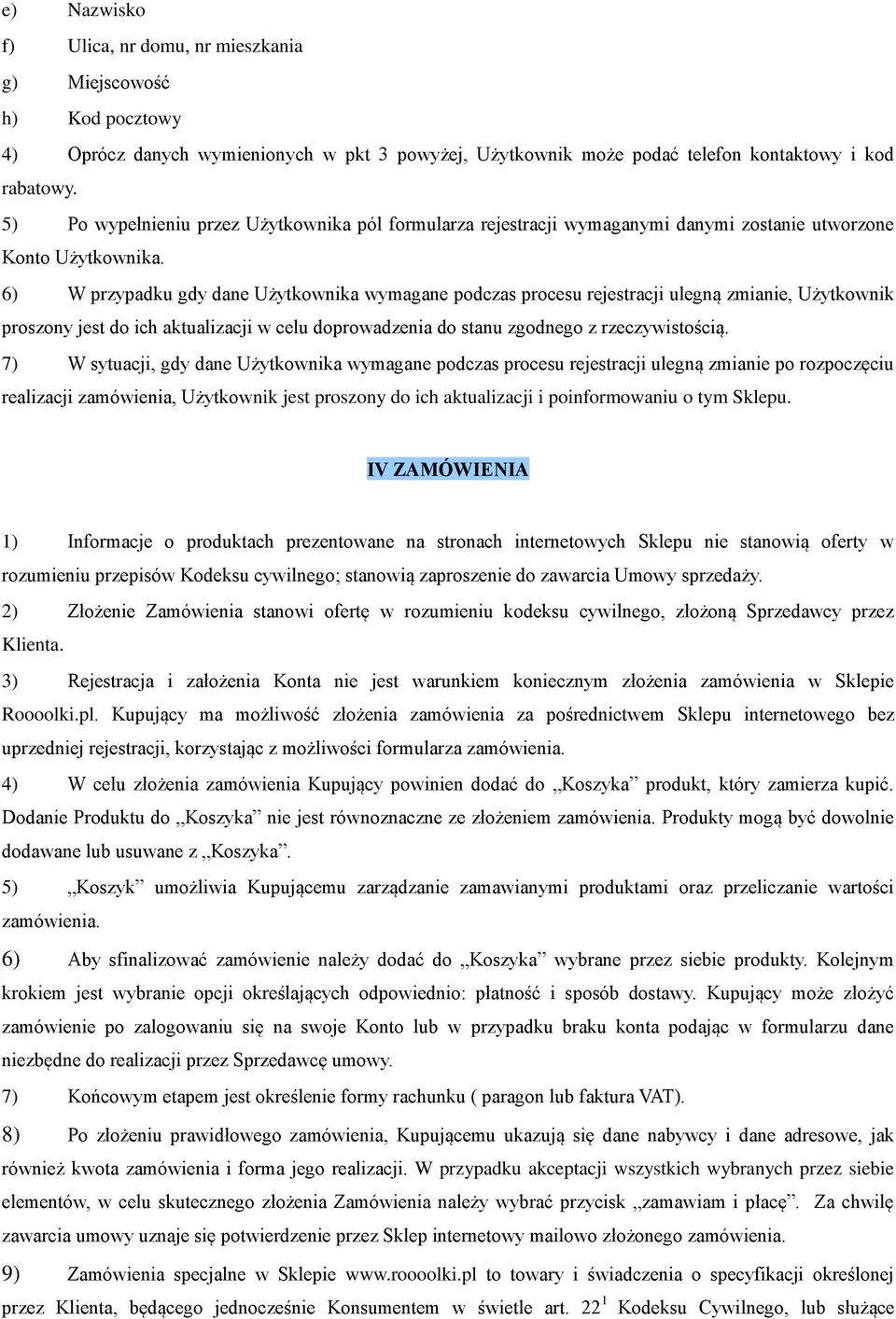 6) W przypadku gdy dane Użytkownika wymagane podczas procesu rejestracji ulegną zmianie, Użytkownik proszony jest do ich aktualizacji w celu doprowadzenia do stanu zgodnego z rzeczywistością.