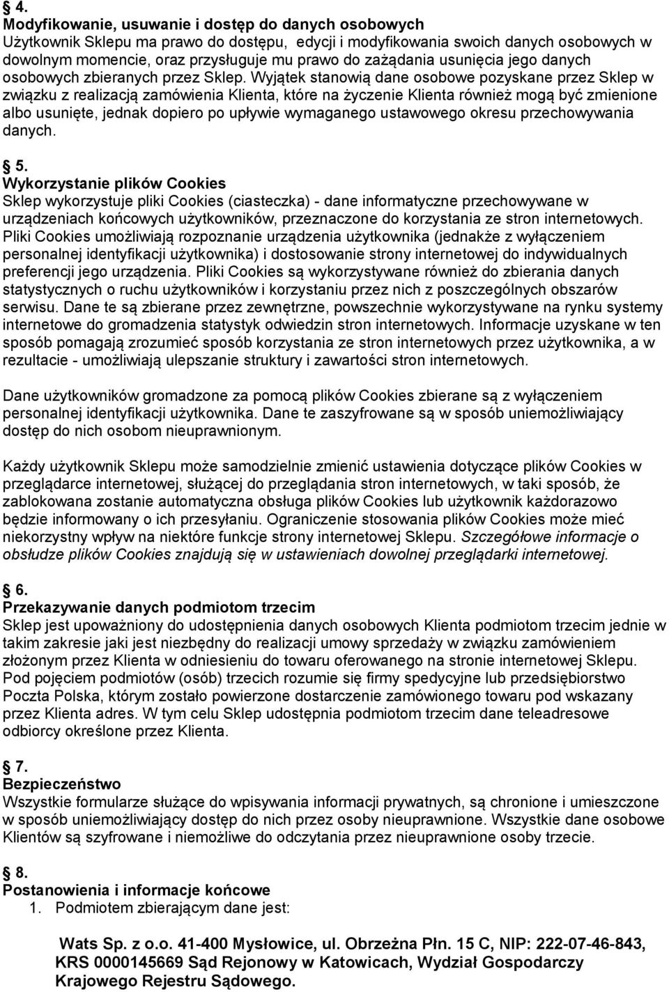 Wyjątek stanowią dane osobowe pozyskane przez Sklep w związku z realizacją zamówienia Klienta, które na życzenie Klienta również mogą być zmienione albo usunięte, jednak dopiero po upływie wymaganego